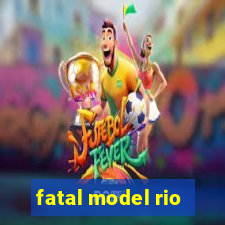 fatal model rio